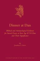 Dinner at Dan biblical and archaeological evidence for sacred feasts at Iron Age II Tel Dan and their significance /