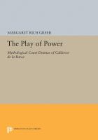 The Play of Power : Mythological Court Dramas of Calderon de la Barca /