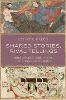 Shared stories, rival tellings : early encounters of Jews, Christians, and Muslims /