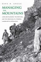 Managing the mountains : land use planning, the New Deal, and the creation of a federal landscape in Appalachia /