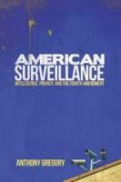 American surveillance : intelligence, privacy, and the Fourth Amendment /