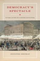 Democracy's spectacle : sovereignty and public life in antebellum American writing /