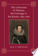The University of Mantua, the Gonzaga & the Jesuits, 1584-1630 /