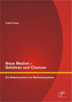 Neue Medien – Gefahren und Chancen : Die Bedeutsamkeit von Medienkompetenz.