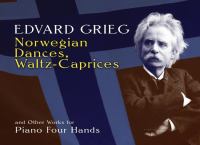 Norwegian dances, Waltz-caprices, and other works : for piano four hands /