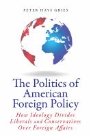 The politics of American foreign policy : how ideology divides liberals and conservatives over foreign affairs /
