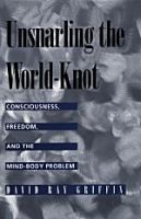 Unsnarling the world-knot : consciousness, freedom, and the mind-body problem /