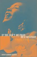 If you can't be free, be a mystery : in search of Billie Holiday /