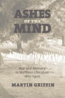 Ashes of the mind : war and memory in Northern literature, 1865-1900 /