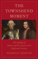 The Townshend moment : the making of empire and revolution in the eighteenth century /