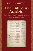 The Bible in Arabic : the Scriptures of the "People of the Book" in the language of Islam /