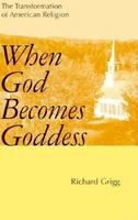 When God becomes goddess : the transformation of American religion /