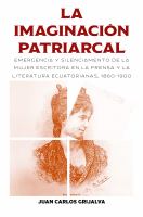 La imaginación patriarcal : emergencia y silenciamento de la mujer escritora en la prensa y la literatura ecuatorianas, 1860-1900 /
