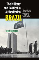 The military and political in authoritarian Brazil : the Aliança Renovadora Nacional (ARENA), 1965-1979 /