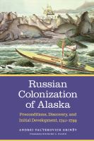 Russian colonization of Alaska : preconditions, discovery, and initial development, 1741-1799 /