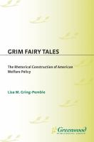 Grim Fairy Tales : The Rhetorical Construction of American Welfare Policy.