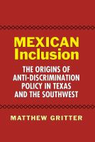 Mexican inclusion : the origins of anti-discrimination policy in Texas and the Southwest /