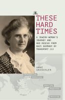 These hard times : a Jewish woman's rescue from Nazi Germany by Transport 222 /