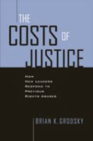 The costs of justice how new leaders respond to previous rights abuses /