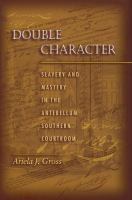 Double character : slavery and mastery in the antebellum southern courtroom /