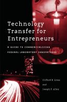 Technology transfer for entrepreneurs a guide to commercializing federal laboratory innovations /