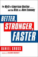 Better, stronger, faster : the myth of American decline-- and the rise of a new economy /