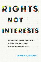 Rights, not interests resolving value clashes under the National Labor Relations Act /