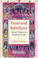 Pious and rebellious : Jewish women in Medieval Europe /