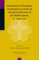 Mechanisms of Exchange : Transmission in Medieval Art and Architecture of the Mediterranean, Ca. 1000-1500.