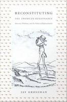 Reconstituting the American renaissance : Emerson, Whitman, and the politics of representation /