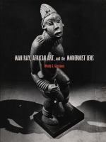 Man Ray, African art, and the modernist lens /