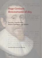 Hugo Grotius's remonstrantie of 1615 facsimile, transliteration, modern translations and analysis /