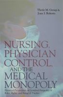 Nursing, Physician Control, and the Medical Monopoly : Historical Perspectives on Gendered Inequality in Roles, Rights, and Range of                Practice.