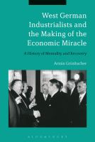 West German industrialists and the making of the economic miracle a history of mentality and recovery /