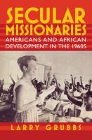 Secular missionaries Americans and African development in the 1960s /
