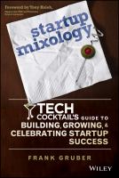 Startup mixology Tech Cocktail's guide to building, growing, and celebrating startup success /