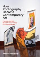 How photography became contemporary art : inside an artistic revolution from Pop to the digital age /