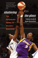 Shattering the glass the remarkable history of women's basketball /