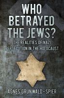 Who betrayed the Jews? : the realities of Nazi persecution in the Holocaust /
