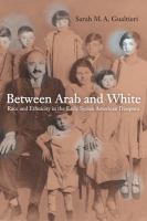 Between Arab and White race and ethnicity in the early Syrian American diaspora /