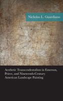 Aesthetic Transcendentalism in Emerson, Peirce, and Nineteenth-Century American Landscape Painting.