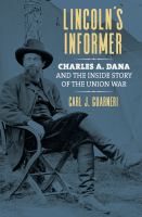 Lincoln's informer : Charles A. Dana and the inside story of the Union war /