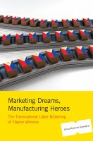 Marketing dreams, manufacturing heroes : the transnational labor brokering of Filipino workers /