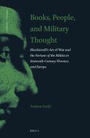 Books, people, and military thought Machiavelli's Art of War and the fortune of the militia in sixteenth-century Florence and Europe /