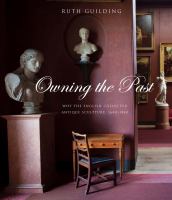 Owning the past : why the English collected antique sculpture, 1640-1840 /