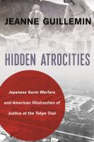 Hidden atrocities : Japanese germ warfare and American obstruction of justice at the Tokyo Trial /