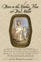 Born on the kitchen floor in Bois Mallet : the story of a free Black Creole family from its arrival in French colonial Louisiana, to its fight to remain free, and its endurance through the Civil War, Reconstruction, exile, and Jim Crow /