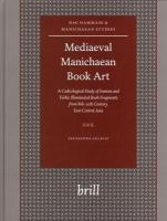 Mediaeval Manichaean book art a codicological study of Iranian and Turkic illuminated book fragments from 8th-11th century east Central Asia /