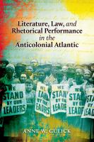 Literature, law, and rhetorical performance in the anticolonial Atlantic /