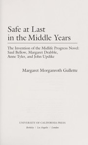 Safe at last in the middle years : the invention of the midlife progress novel : Saul Bellow, Margaret Drabble, Anne Tyler, and John Updike /